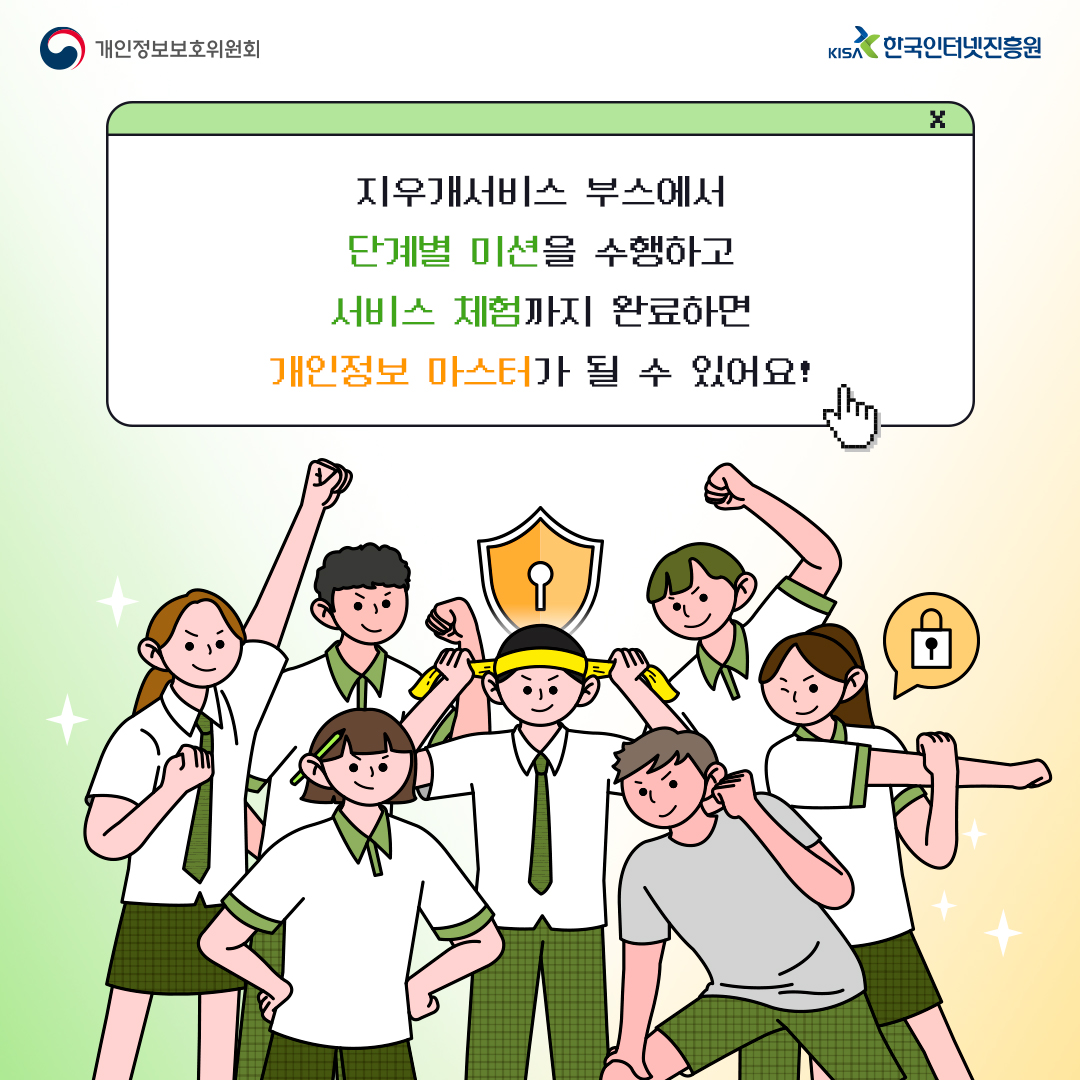 | 개인정보보호위원회 | 지우개서비스 부스에서 단계별 미션을 수행하고 서비스 체험까지 완료하면 개인정보 마스터가 될 수 있어요! | KISA 한국인터넷진흥원 |
