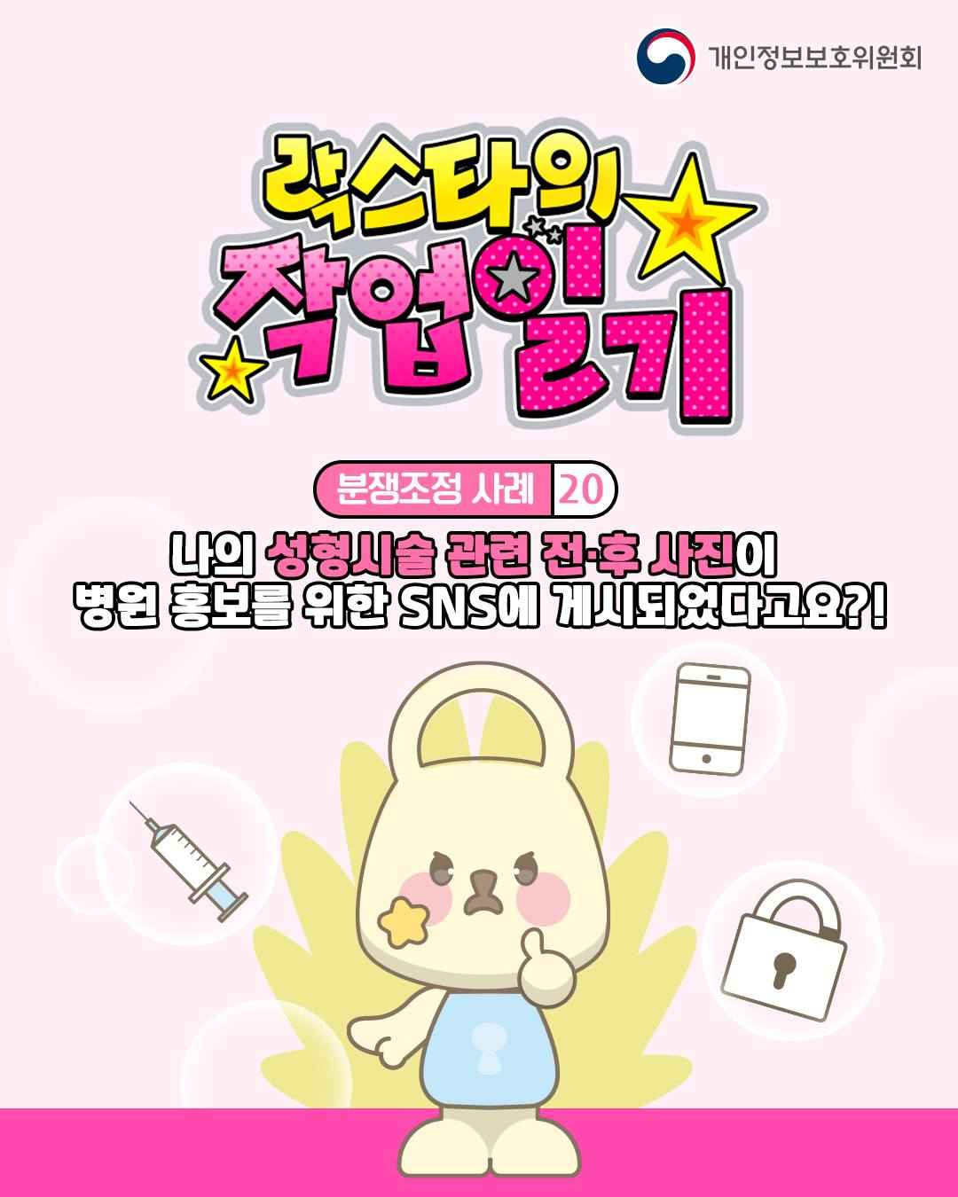 락스타의 작업일기

분쟁조정 사례 20

나의 성형시술 관련 전•후사진이
병원 홍보를 위한 SNS에 게시되었다고요?!