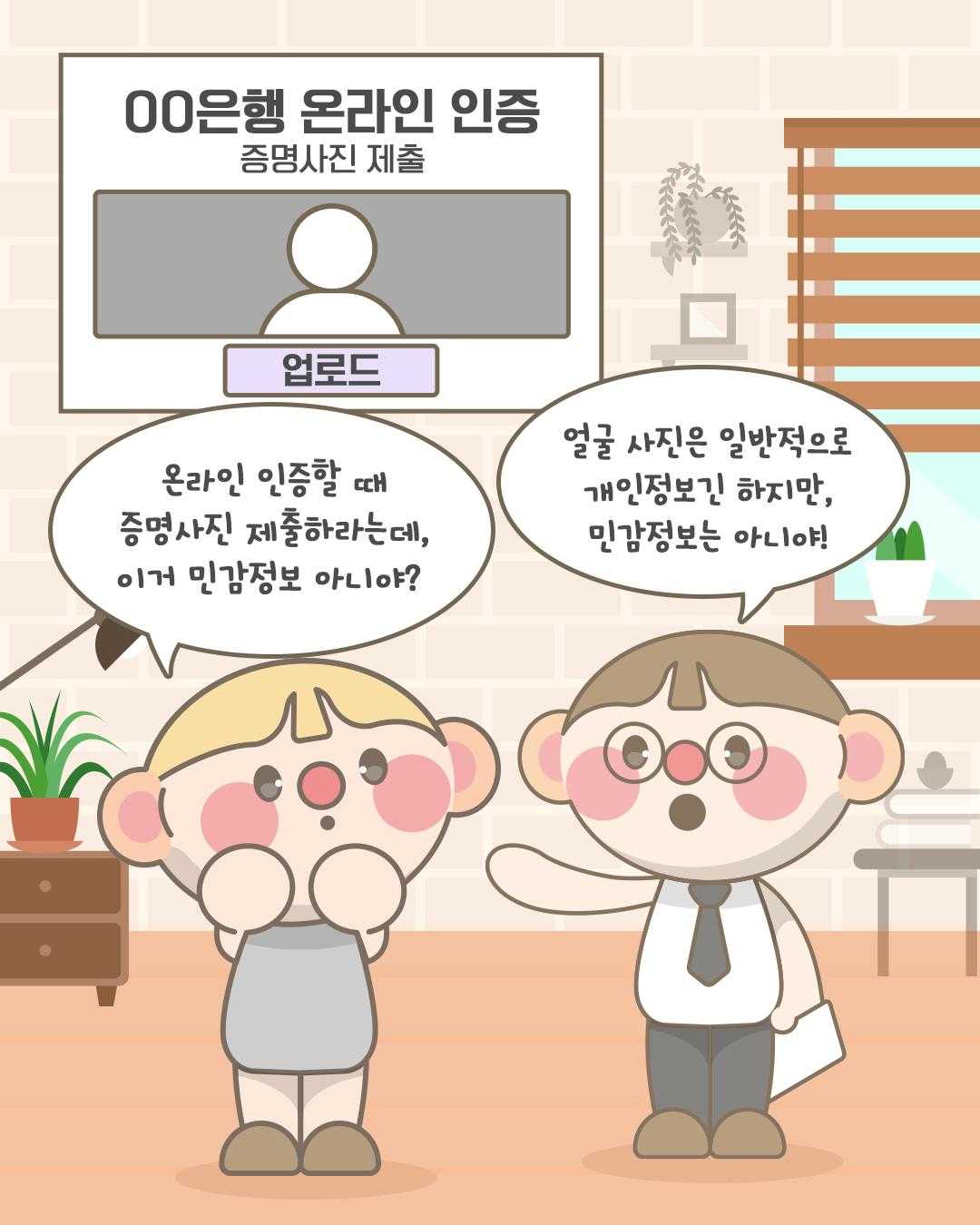 00은행 온라인 인증
증명사진 제출
업로드

온라인 인증할 때 증명사진 제출하라는데,
이거 민감정보 아니야?

얼굴 사진은 일반적으로
개인정보긴 하지만,
민감정보는 아니야!