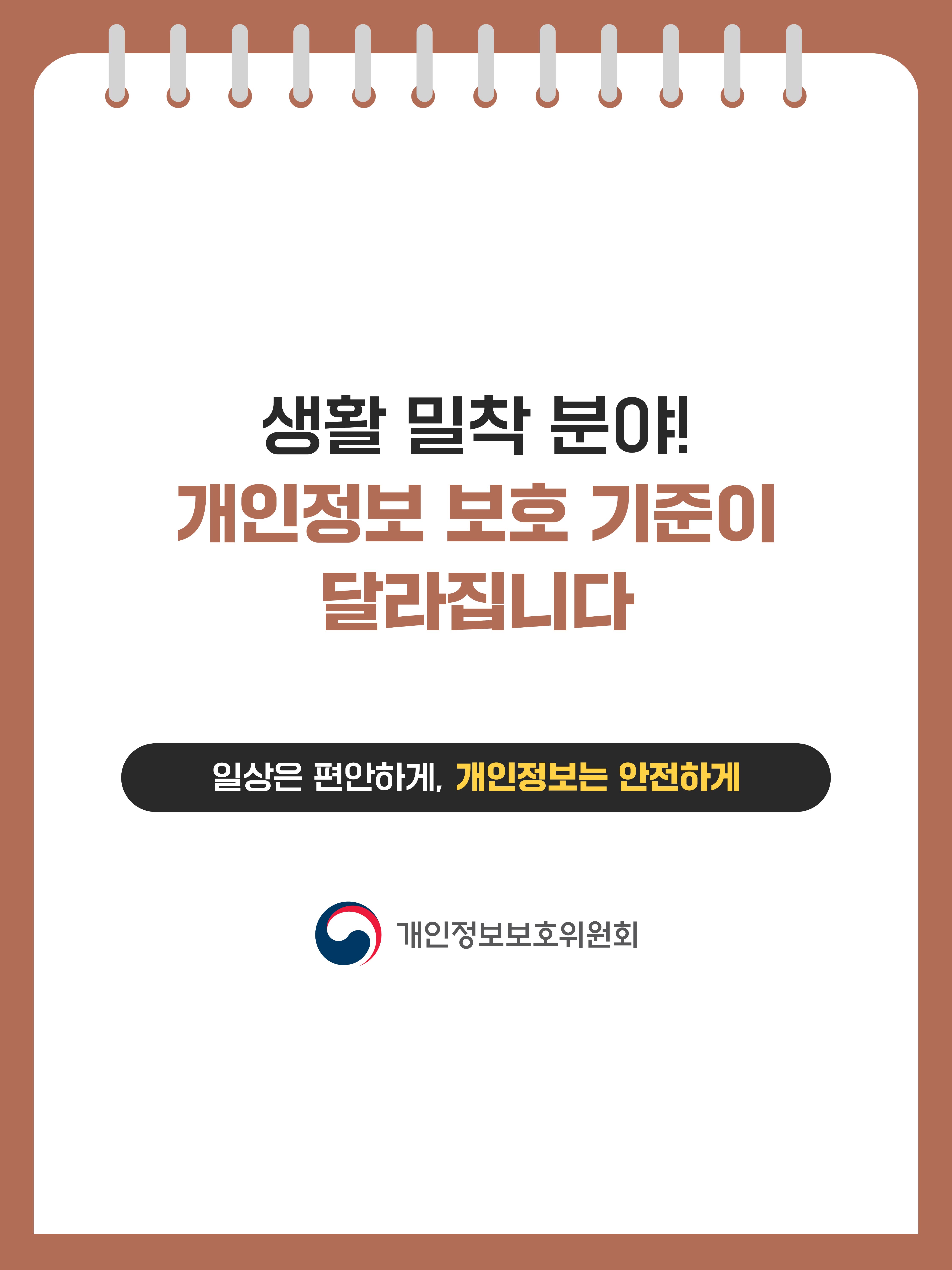 생활 밀착 분야! 개인정보 보호 기준이 달라집니다
일상은 편안하게, 개인정보는 안전하게