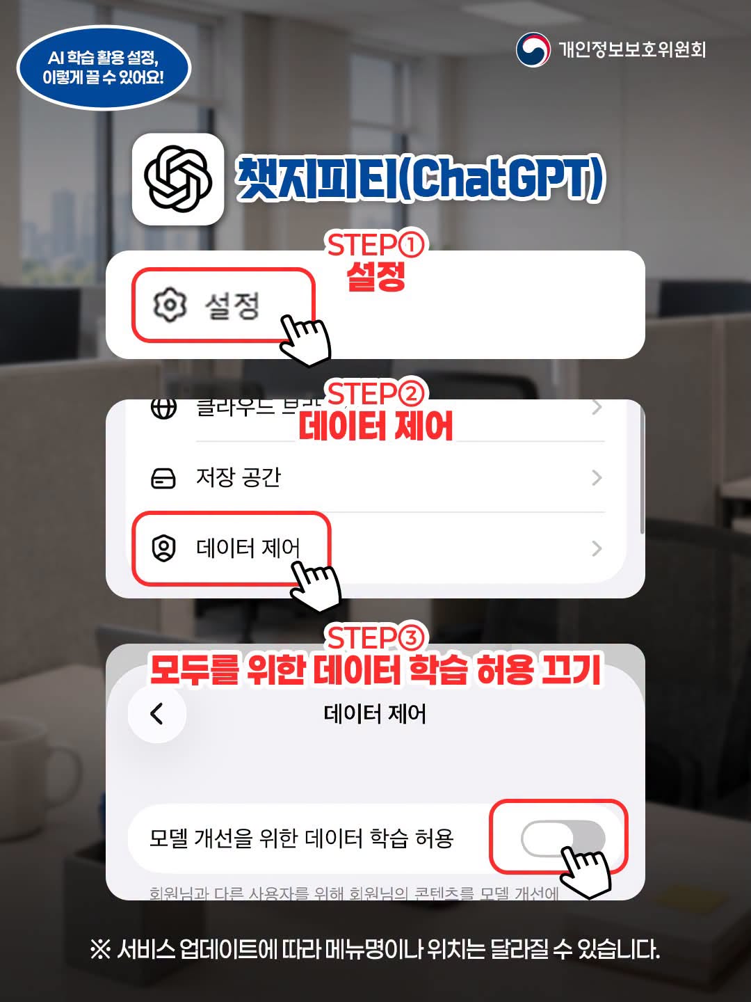 AI 학습 활용 설정, 이렇게 끌 수 있어요!
챗지피티(ChatGPT)
STEP 1: 설정
STEP 2: 데이터 제어
STEP 3: 모두를 위한 데이터 학습 허용 끄기 (모델 개선을 위한 데이터 학습 허용 버튼 비활성화)
※ 서비스 업데이트에 따라 메뉴명이나 위치는 달라질 수 있습니다.