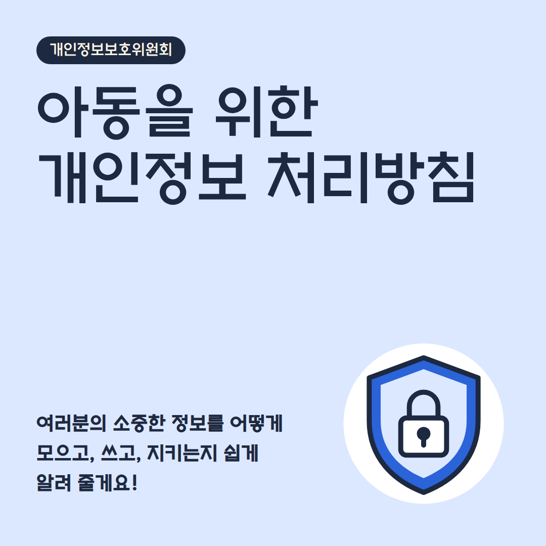 아동을 위한 개인정보 처리방침
여러분의 소중한 정보를 어떻게 모으고, 쓰고, 지키는지 쉽게 알려 줄게요!
