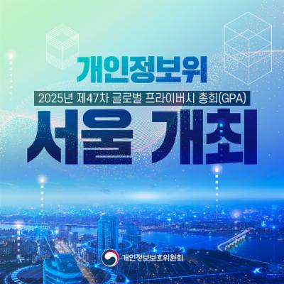 개인정보위 2025년 제47차 글로벌 프라이버시 총회(GPA) 서울 개최