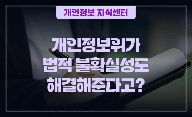 개인정보위가 법적 불확실성도 해결해준다고? 