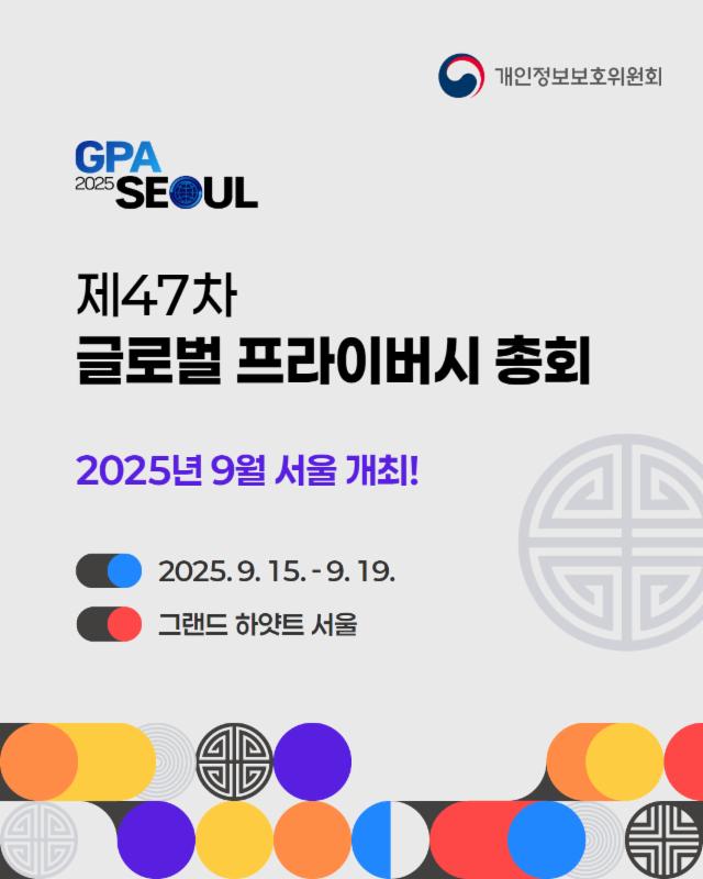 제47차 글로벌 프라이버시 총회(GPA)가
2025년 9월 서울에서 개최됩니다.🙌
