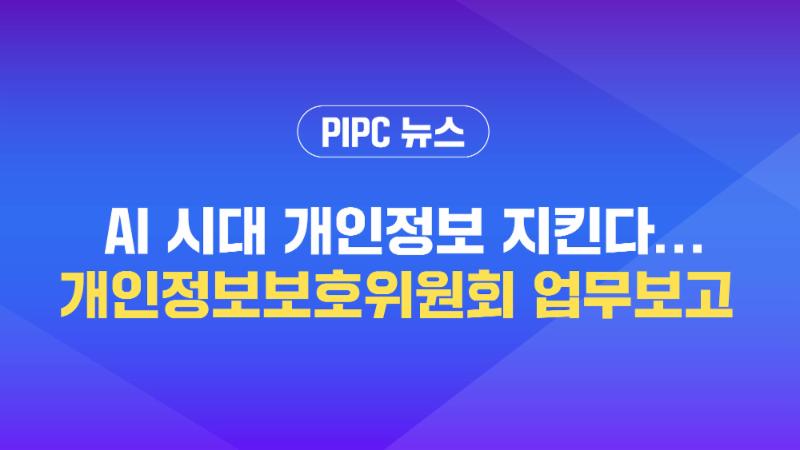  [개인정보위 뉴스] AI 시대 개인정보 지킨다...개인정보보호위원회 업무보고