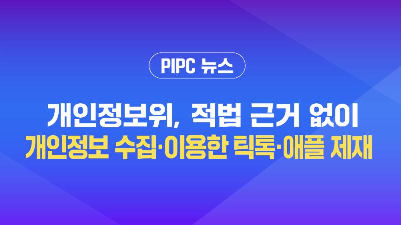  [개인정보위 뉴스] 개인정보위, 적법 근거 없이 개인정보 수집·이용한 틱톡·애플 제재